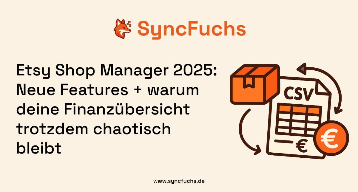 Etsy Shop Manager 2025: Neue Features + warum deine Finanzübersicht trotzdem chaotisch bleibt